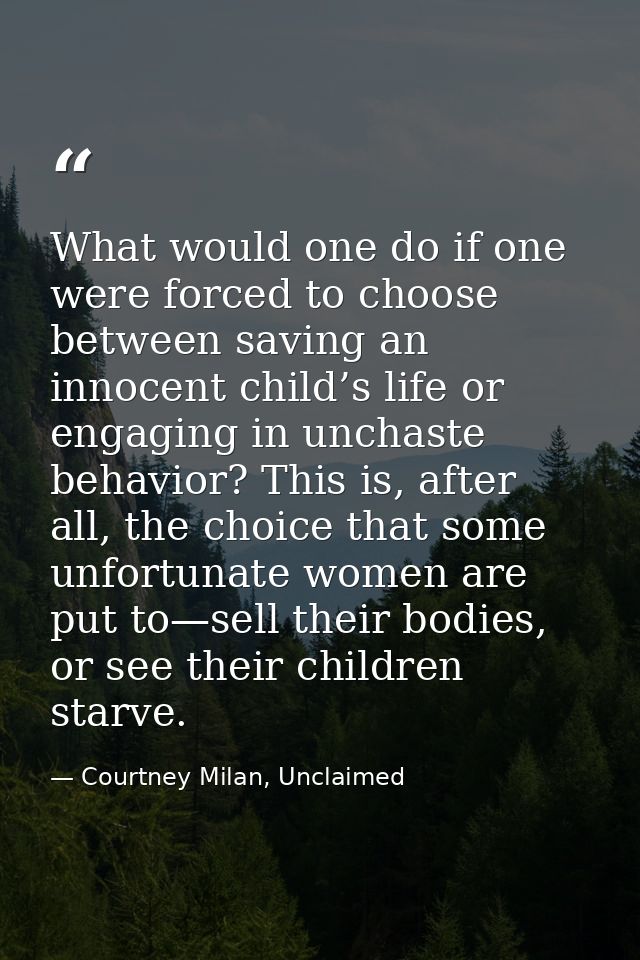 What would one do if one were forced to choose between saving an innocent child’s life or engaging in unchaste behavior? — Courtney Milan, Unclaimed