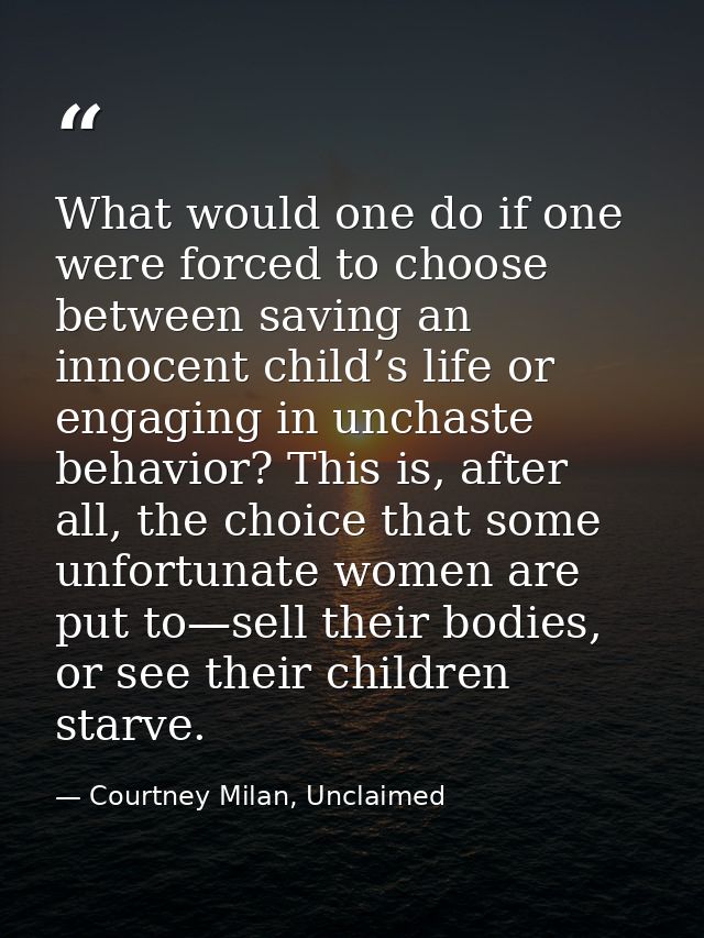 What would one do if one were forced to choose between saving an innocent child’s life or engaging in unchaste behavior? — Courtney Milan, Unclaimed