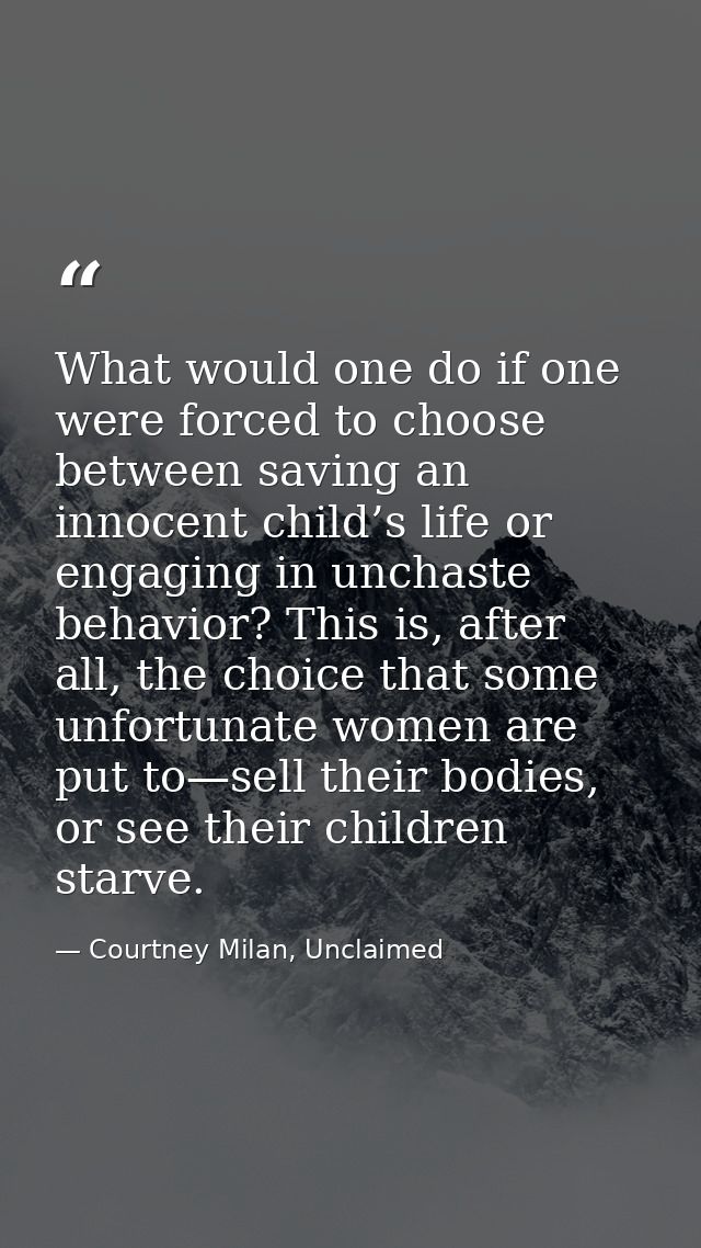 What would one do if one were forced to choose between saving an innocent child’s life or engaging in unchaste behavior? — Courtney Milan, Unclaimed