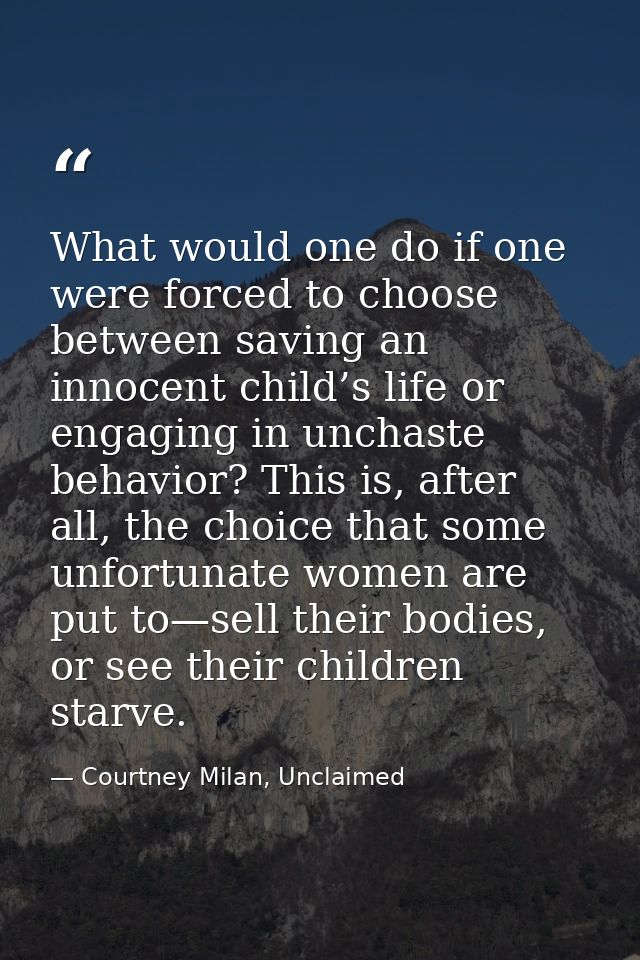 What would one do if one were forced to choose between saving an innocent child’s life or engaging in unchaste behavior? — Courtney Milan, Unclaimed