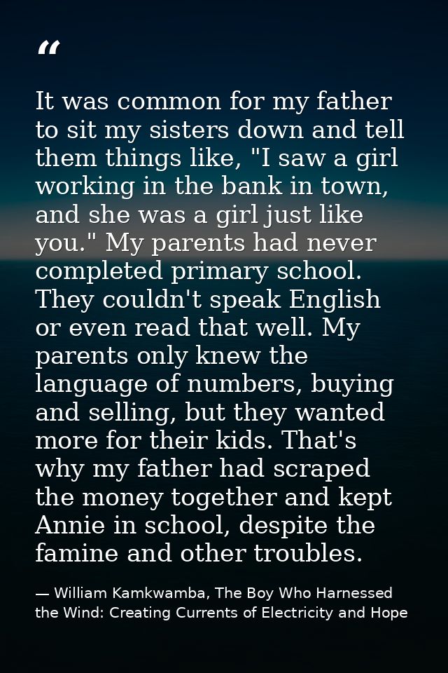 It was common for my father to sit my sisters down and tell them things like, "I saw a girl working in the bank in town, — William Kamkwamba, The Boy Who Harnessed the Wind: Creating Currents of Electricity and Hope