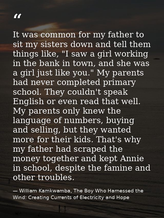 It was common for my father to sit my sisters down and tell them things like, "I saw a girl working in the bank in town, — William Kamkwamba, The Boy Who Harnessed the Wind: Creating Currents of Electricity and Hope