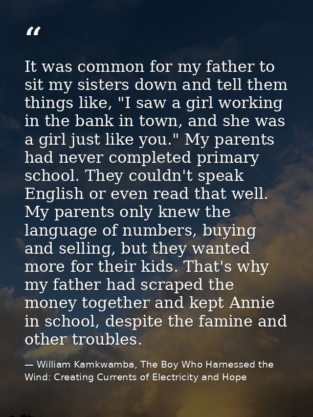 It was common for my father to sit my sisters down and tell them things like, "I saw a girl working in the bank in town, — William Kamkwamba, The Boy Who Harnessed the Wind: Creating Currents of Electricity and Hope