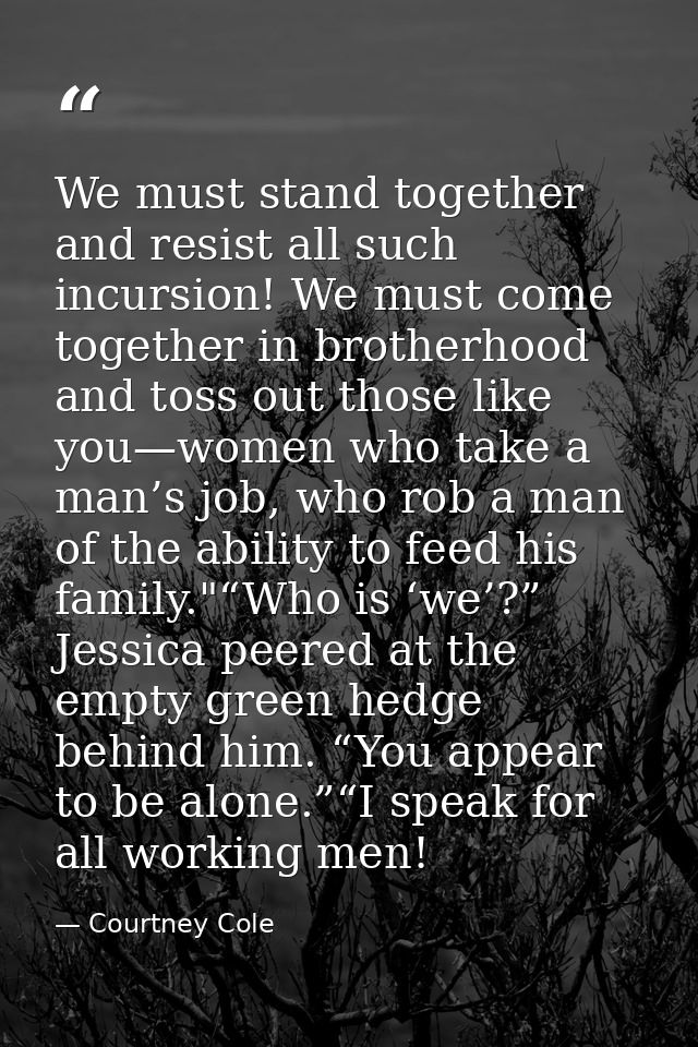 We must stand together and resist all such incursion! We must come together in brotherhood and toss out those like you—w — Courtney Cole