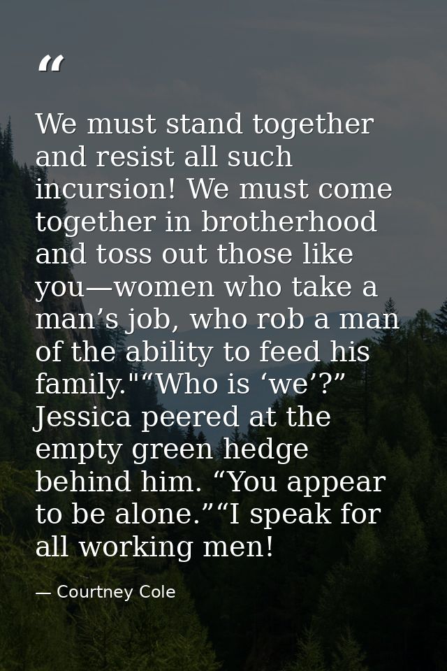 We must stand together and resist all such incursion! We must come together in brotherhood and toss out those like you—w — Courtney Cole