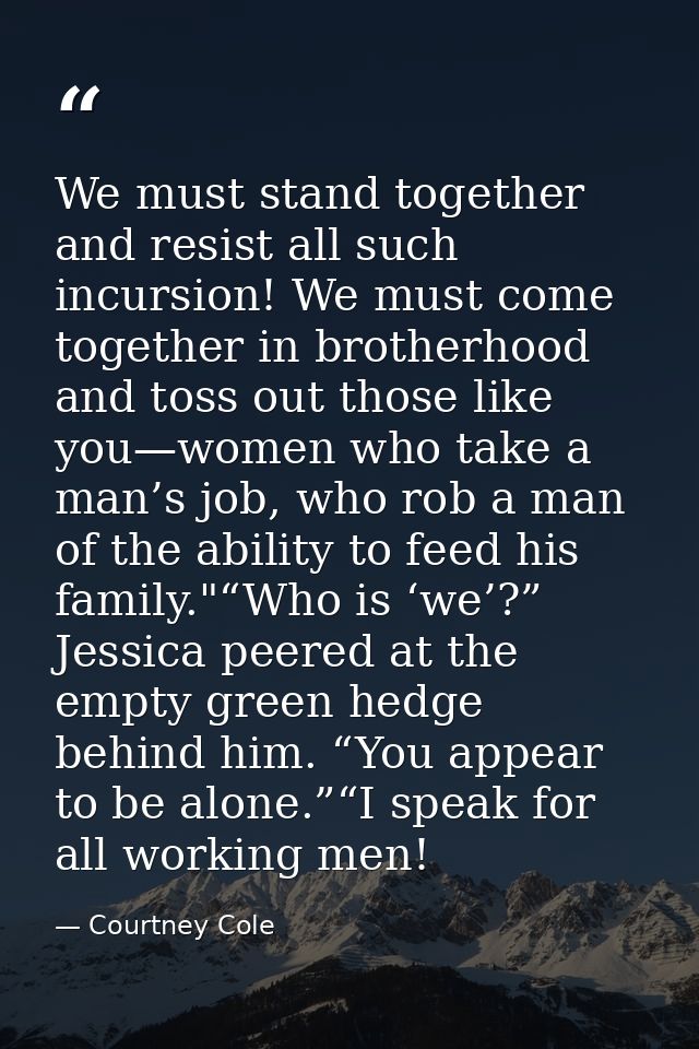 We must stand together and resist all such incursion! We must come together in brotherhood and toss out those like you—w — Courtney Cole