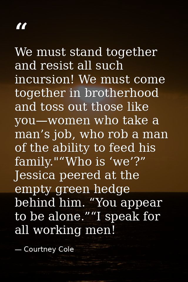 We must stand together and resist all such incursion! We must come together in brotherhood and toss out those like you—w — Courtney Cole
