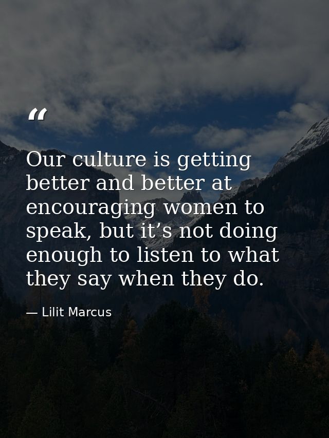 Our culture is getting better and better at encouraging women to speak, but it’s not doing enough to listen to what they — Lilit Marcus