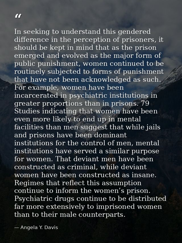 In seeking to understand this gendered difference in the perception of prisoners, it should be kept in mind that as the  — Angela Y. Davis