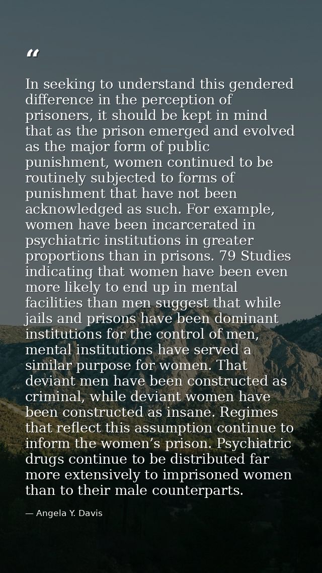 In seeking to understand this gendered difference in the perception of prisoners, it should be kept in mind that as the  — Angela Y. Davis