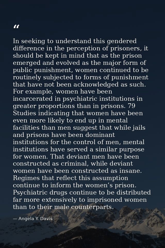 In seeking to understand this gendered difference in the perception of prisoners, it should be kept in mind that as the  — Angela Y. Davis