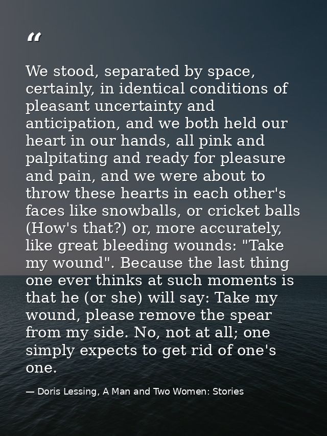 We stood, separated by space, certainly, in identical conditions of pleasant uncertainty and anticipation, and we both h — Doris Lessing, A Man and Two Women: Stories