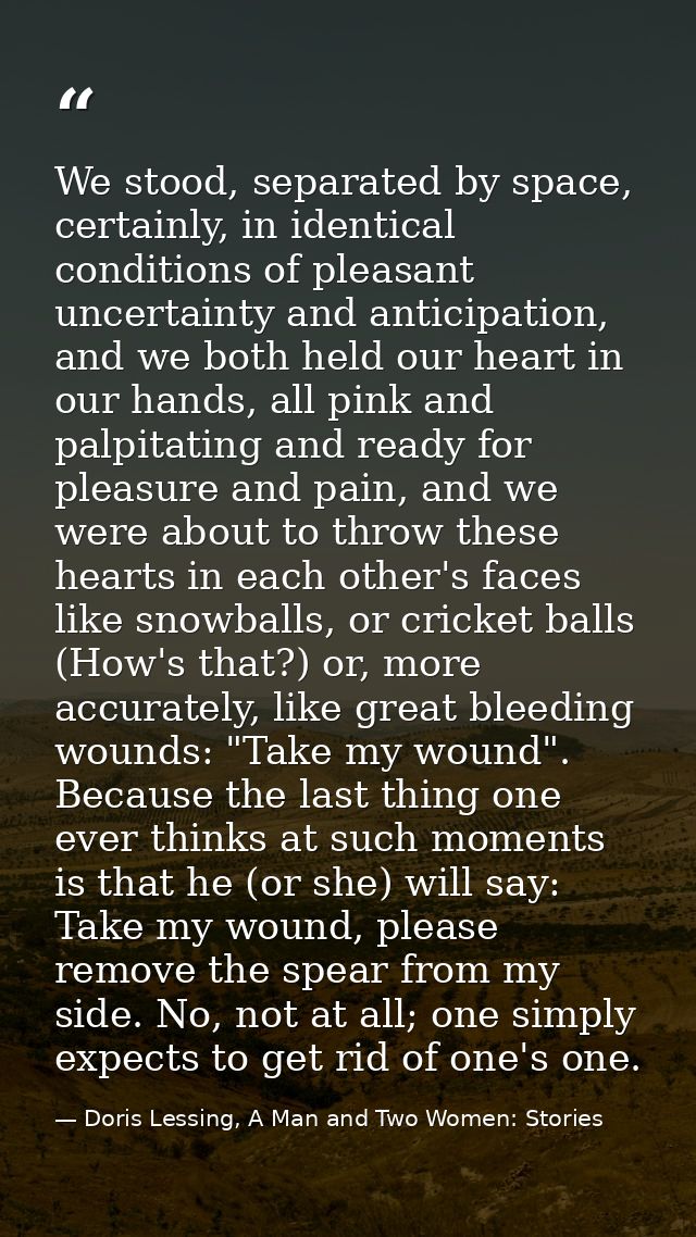 We stood, separated by space, certainly, in identical conditions of pleasant uncertainty and anticipation, and we both h — Doris Lessing, A Man and Two Women: Stories