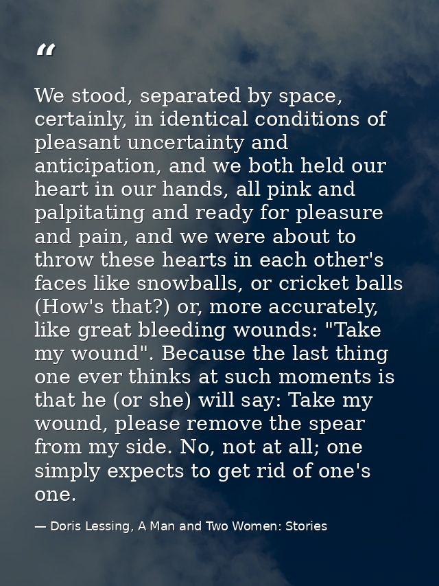 We stood, separated by space, certainly, in identical conditions of pleasant uncertainty and anticipation, and we both h — Doris Lessing, A Man and Two Women: Stories