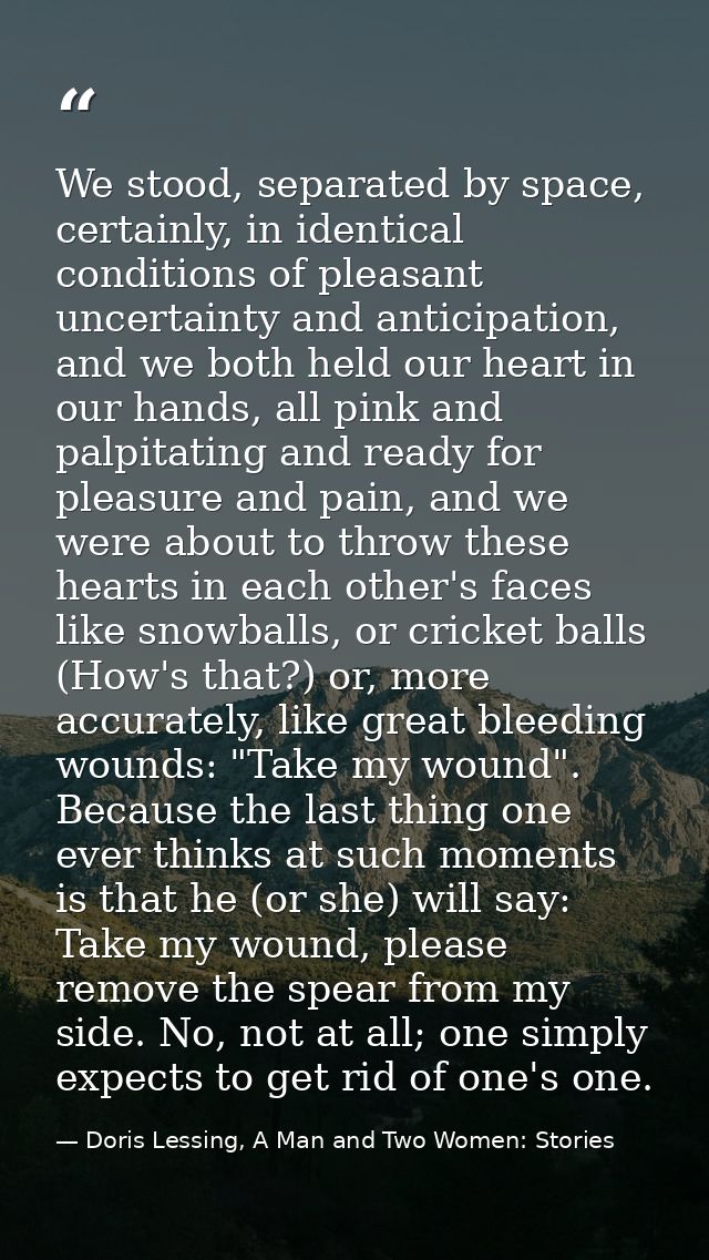 We stood, separated by space, certainly, in identical conditions of pleasant uncertainty and anticipation, and we both h — Doris Lessing, A Man and Two Women: Stories
