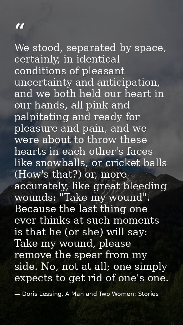 We stood, separated by space, certainly, in identical conditions of pleasant uncertainty and anticipation, and we both h — Doris Lessing, A Man and Two Women: Stories