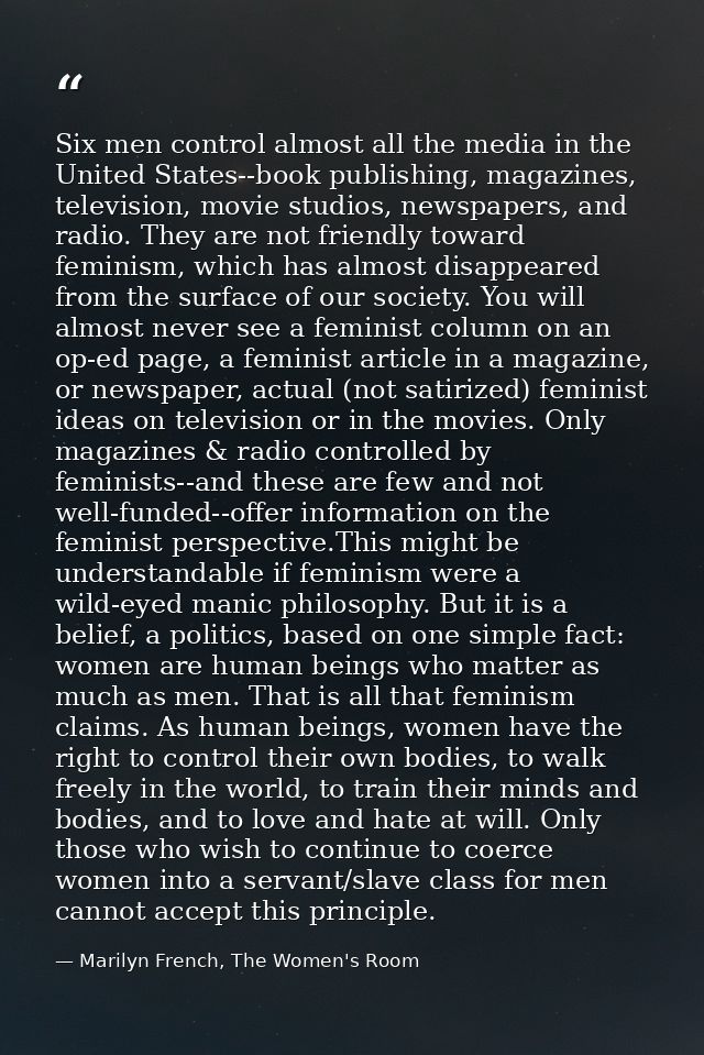 Six men control almost all the media in the United States--book publishing, magazines, television, movie studios, newspa — Marilyn French, The Women's Room