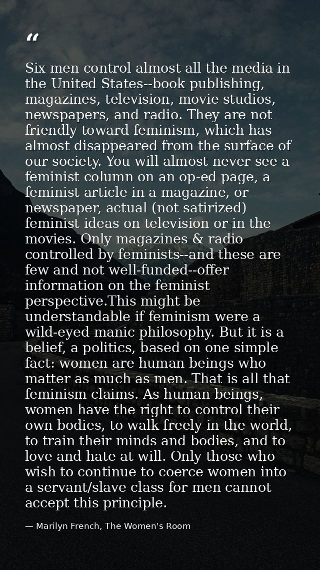 Six men control almost all the media in the United States--book publishing, magazines, television, movie studios, newspa — Marilyn French, The Women's Room