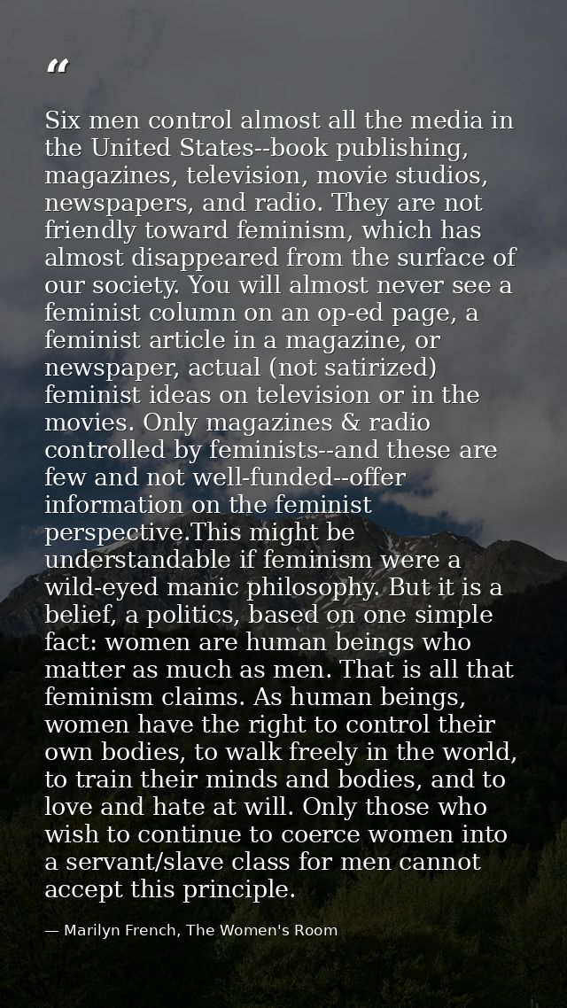 Six men control almost all the media in the United States--book publishing, magazines, television, movie studios, newspa — Marilyn French, The Women's Room