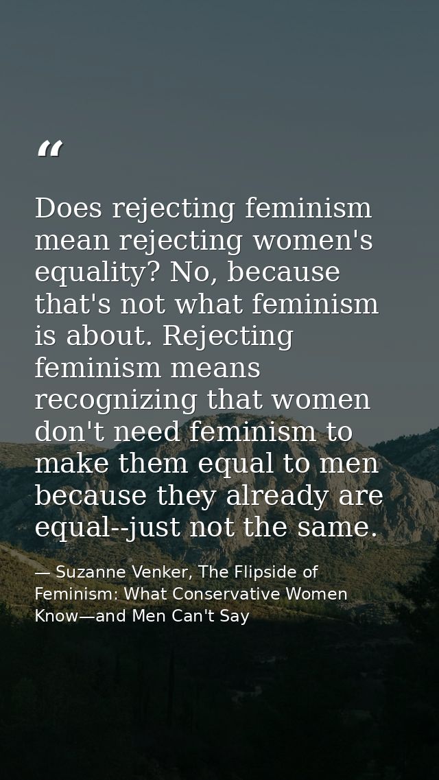 Does rejecting feminism mean rejecting women's equality? No, because that's not what feminism is about. Rejecting femini — Suzanne Venker, The Flipside of Feminism: What Conservative Women Know—and Men Can't Say