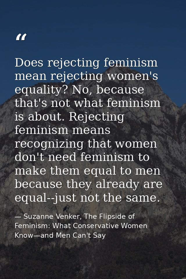 Does rejecting feminism mean rejecting women's equality? No, because that's not what feminism is about. Rejecting femini — Suzanne Venker, The Flipside of Feminism: What Conservative Women Know—and Men Can't Say