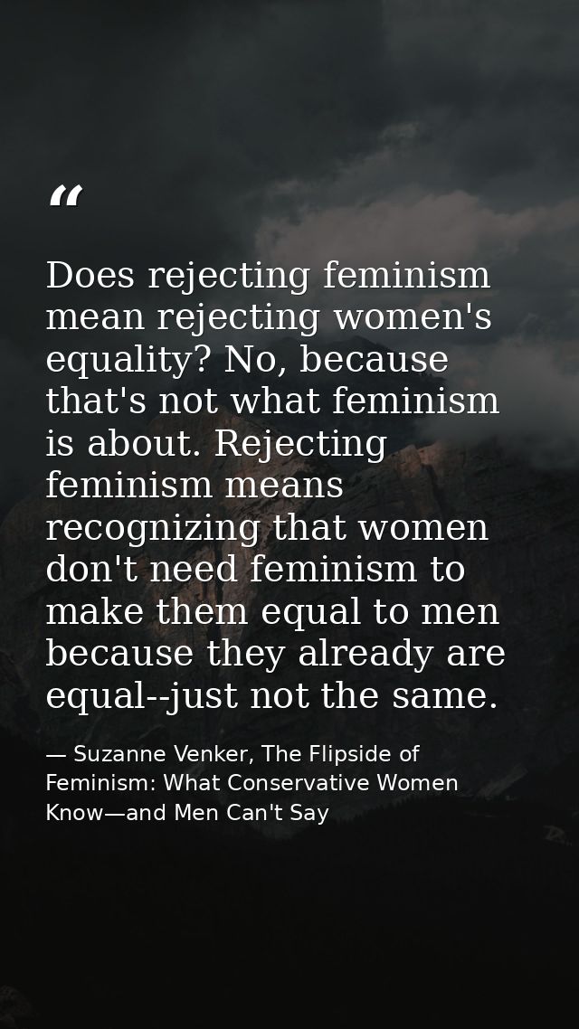 Does rejecting feminism mean rejecting women's equality? No, because that's not what feminism is about. Rejecting femini — Suzanne Venker, The Flipside of Feminism: What Conservative Women Know—and Men Can't Say