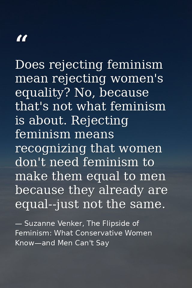 Does rejecting feminism mean rejecting women's equality? No, because that's not what feminism is about. Rejecting femini — Suzanne Venker, The Flipside of Feminism: What Conservative Women Know—and Men Can't Say