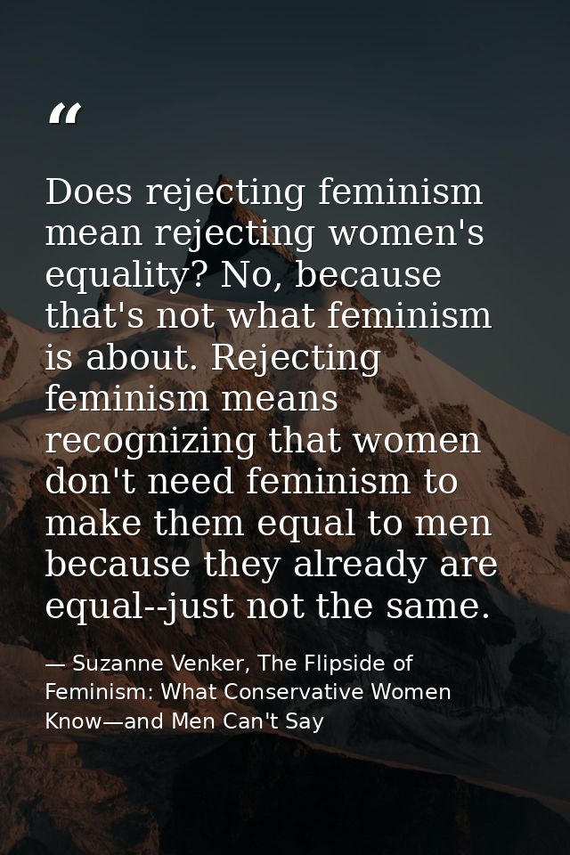 Does rejecting feminism mean rejecting women's equality? No, because that's not what feminism is about. Rejecting femini — Suzanne Venker, The Flipside of Feminism: What Conservative Women Know—and Men Can't Say