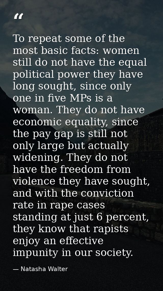 To repeat some of the most basic facts: women still do not have the equal political power they have long sought, since o — Natasha Walter