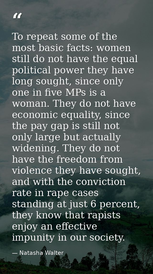To repeat some of the most basic facts: women still do not have the equal political power they have long sought, since o — Natasha Walter