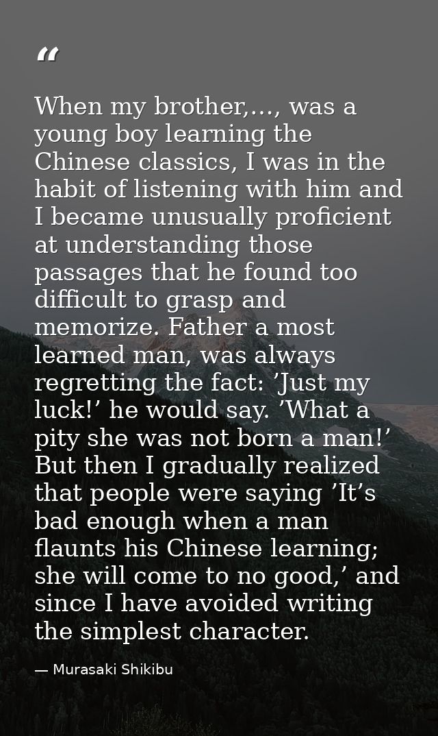 When my brother,…, was a young boy learning the Chinese classics, I was in the habit of listening with him and I became  — Murasaki Shikibu