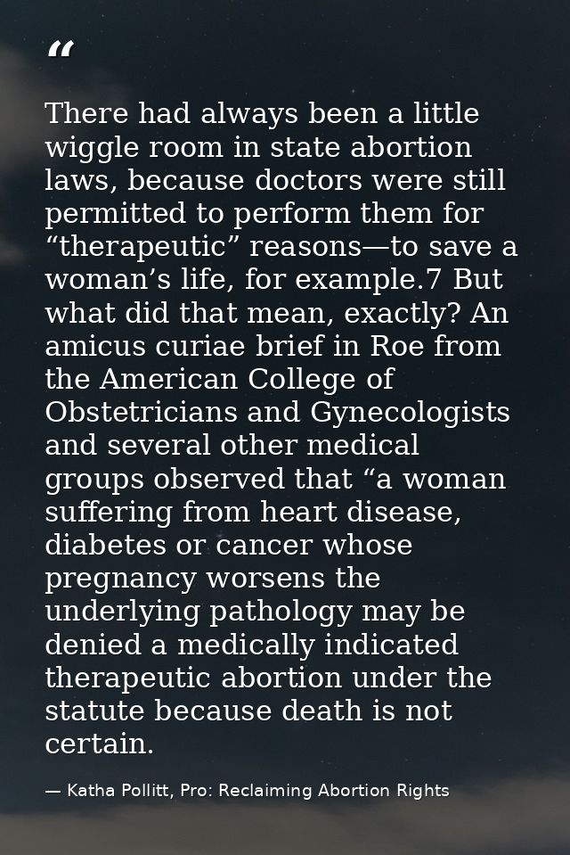 There had always been a little wiggle room in state abortion laws, because doctors were still permitted to perform them  — Katha Pollitt, Pro: Reclaiming Abortion Rights