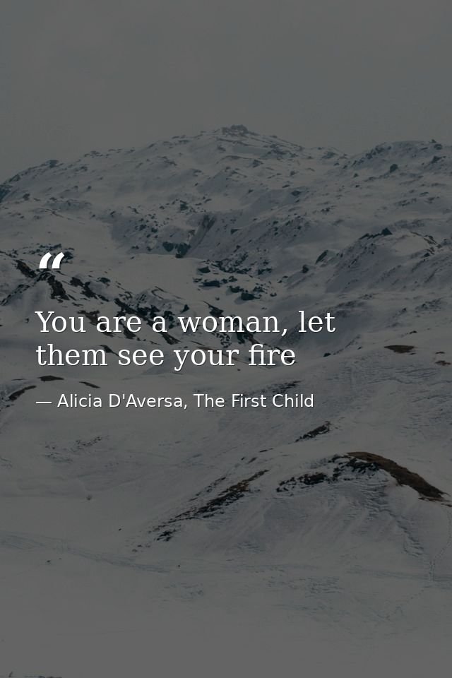 You are a woman, let them see your fire — Alicia D'Aversa, The First Child