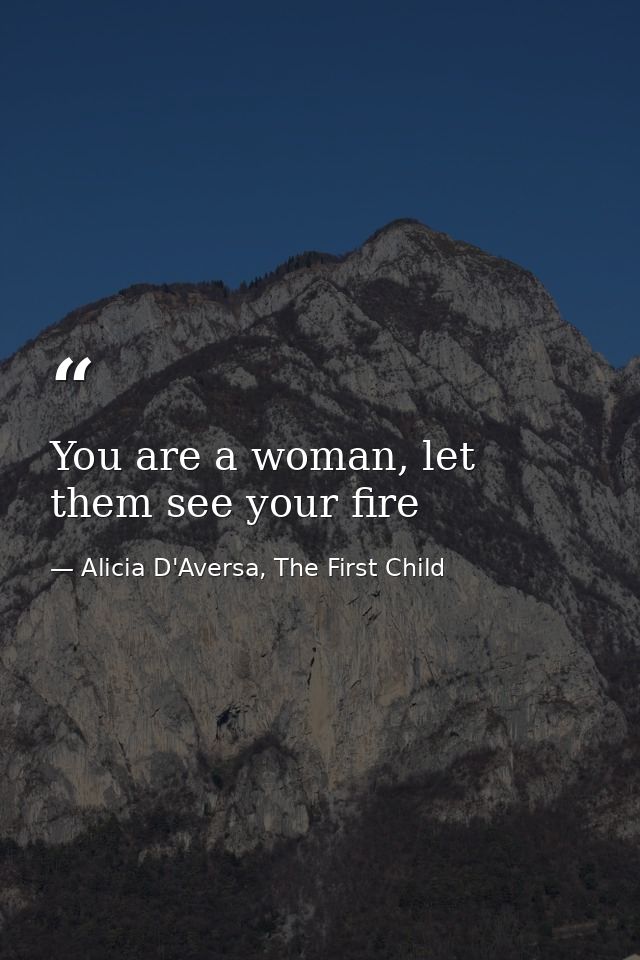 You are a woman, let them see your fire — Alicia D'Aversa, The First Child
