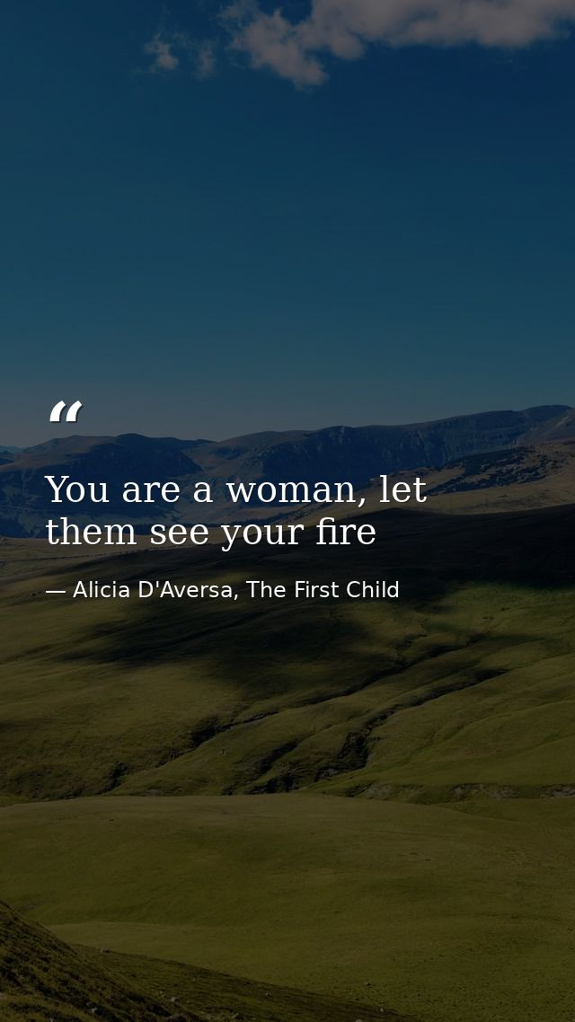 You are a woman, let them see your fire — Alicia D'Aversa, The First Child