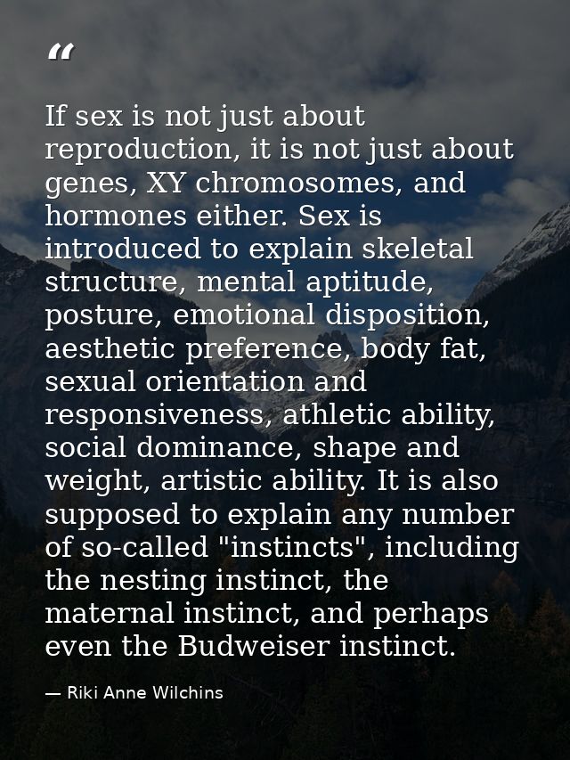 If sex is not just about reproduction, it is not just about genes, XY chromosomes, and hormones either. Sex is introduce — Riki Anne Wilchins