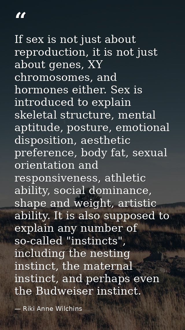 If sex is not just about reproduction, it is not just about genes, XY chromosomes, and hormones either. Sex is introduce — Riki Anne Wilchins