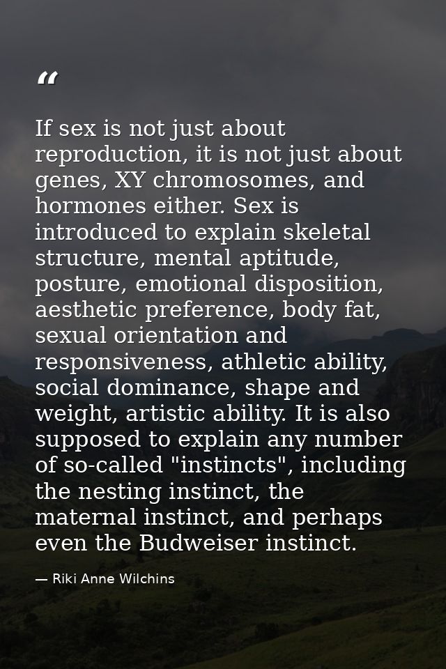 If sex is not just about reproduction, it is not just about genes, XY chromosomes, and hormones either. Sex is introduce — Riki Anne Wilchins
