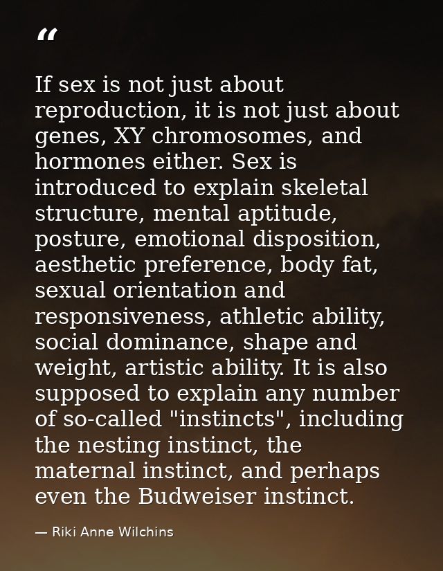 If sex is not just about reproduction, it is not just about genes, XY chromosomes, and hormones either. Sex is introduce — Riki Anne Wilchins