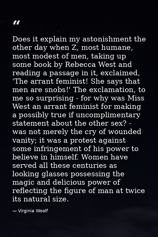 Does it explain my astonishment the other day when Z, most humane, most modest of men, taking up some book by Rebecca We — Virginia Woolf