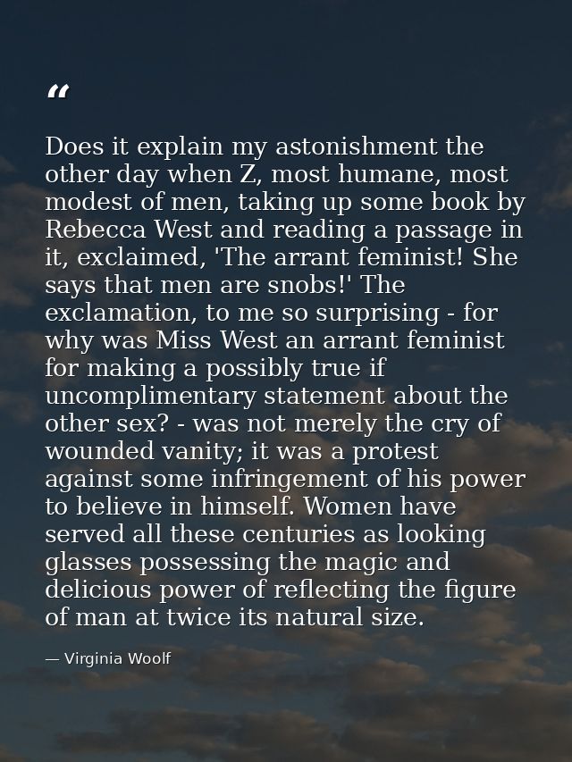 Does it explain my astonishment the other day when Z, most humane, most modest of men, taking up some book by Rebecca We — Virginia Woolf