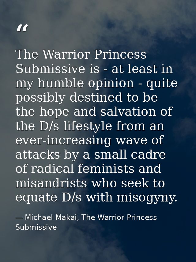 The Warrior Princess Submissive is - at least in my humble opinion - quite possibly destined to be the hope and salvatio — Michael Makai, The Warrior Princess Submissive