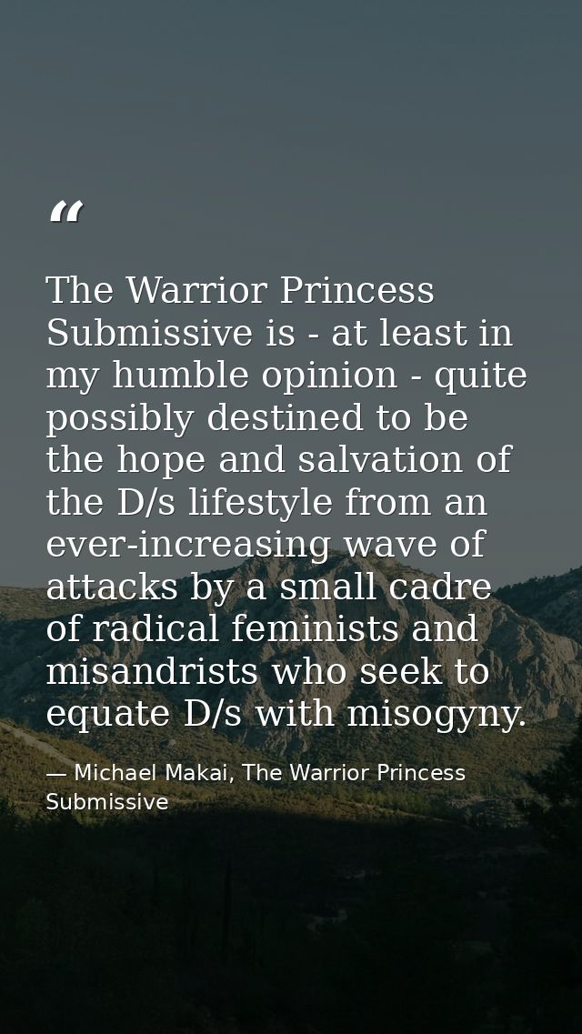 The Warrior Princess Submissive is - at least in my humble opinion - quite possibly destined to be the hope and salvatio — Michael Makai, The Warrior Princess Submissive