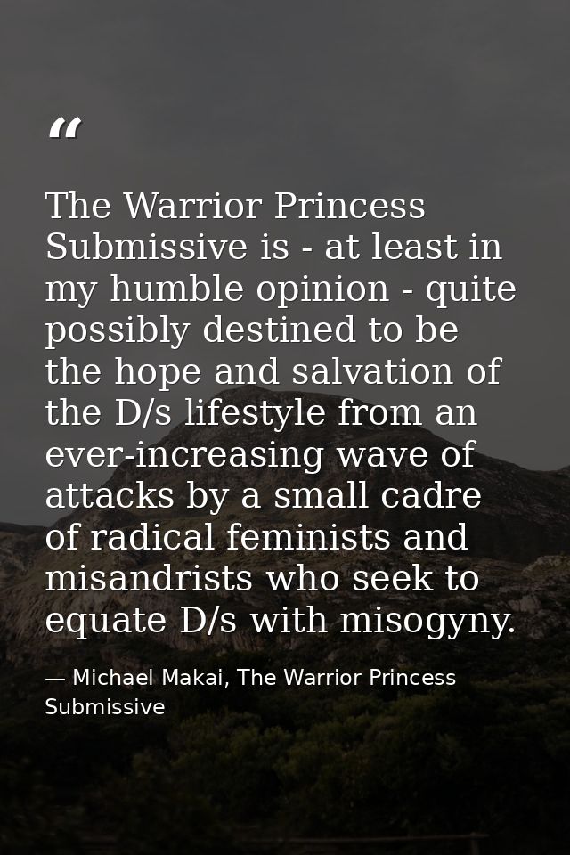 The Warrior Princess Submissive is - at least in my humble opinion - quite possibly destined to be the hope and salvatio — Michael Makai, The Warrior Princess Submissive