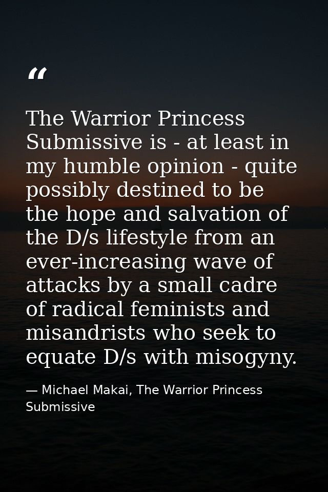 The Warrior Princess Submissive is - at least in my humble opinion - quite possibly destined to be the hope and salvatio — Michael Makai, The Warrior Princess Submissive