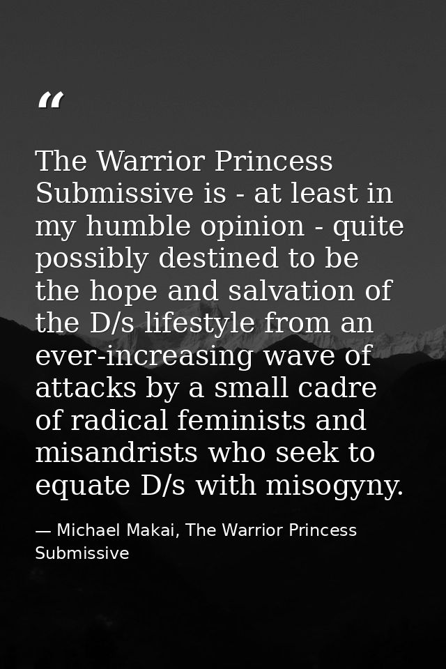 The Warrior Princess Submissive is - at least in my humble opinion - quite possibly destined to be the hope and salvatio — Michael Makai, The Warrior Princess Submissive