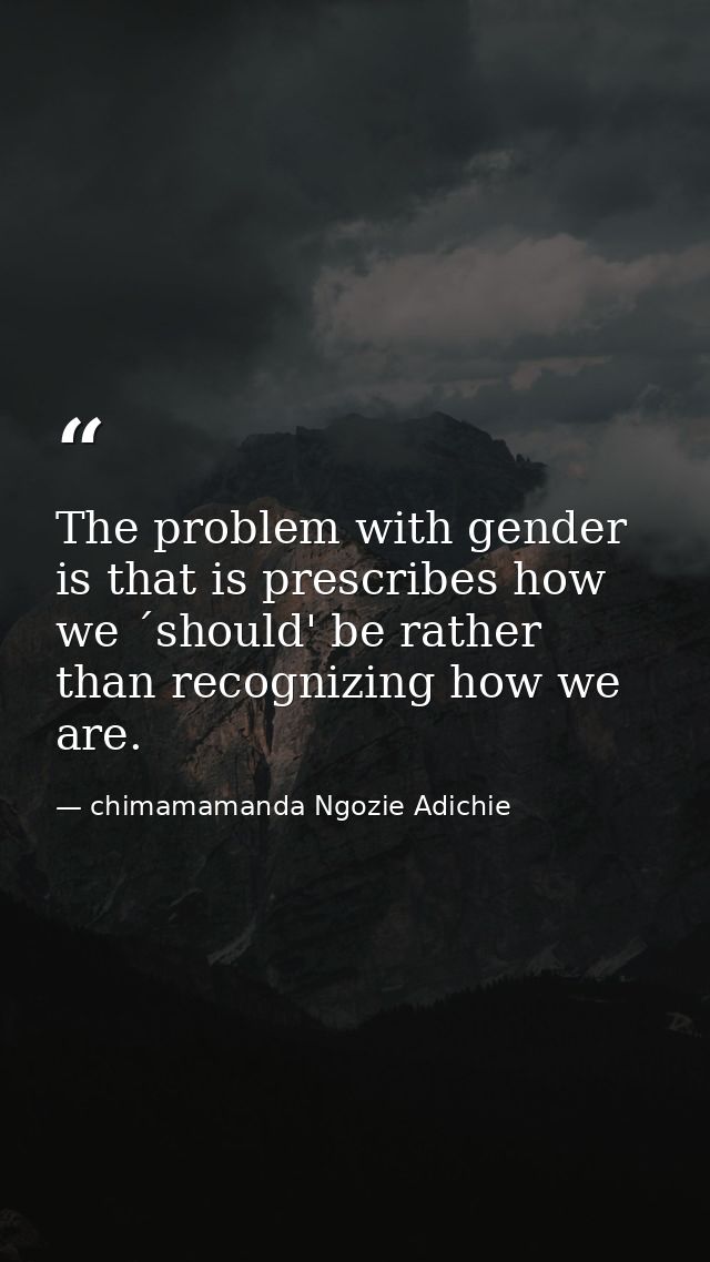The problem with gender is that is prescribes how we ´should' be rather than recognizing how we are. — chimamamanda Ngozie Adichie