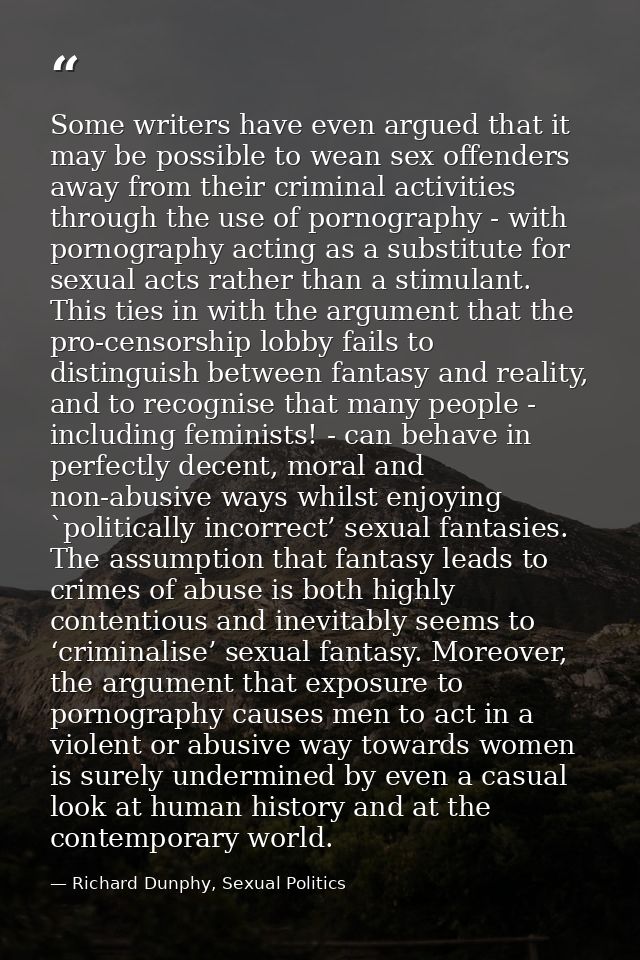 Some writers have even argued that it may be possible to wean sex offenders away from their criminal activities through  — Richard Dunphy, Sexual Politics