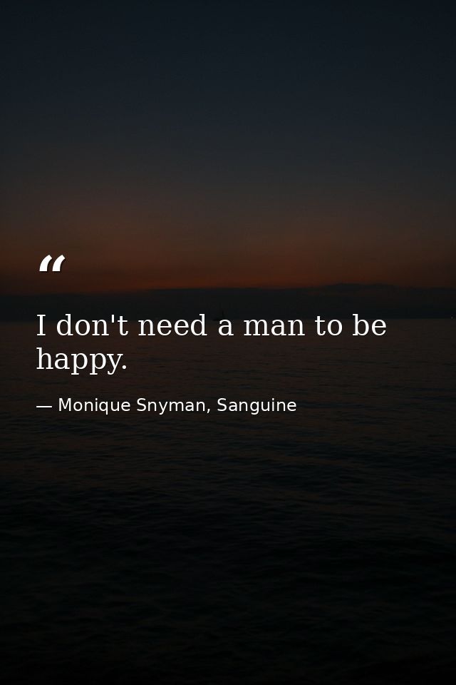 I don't need a man to be happy. — Monique Snyman, Sanguine
