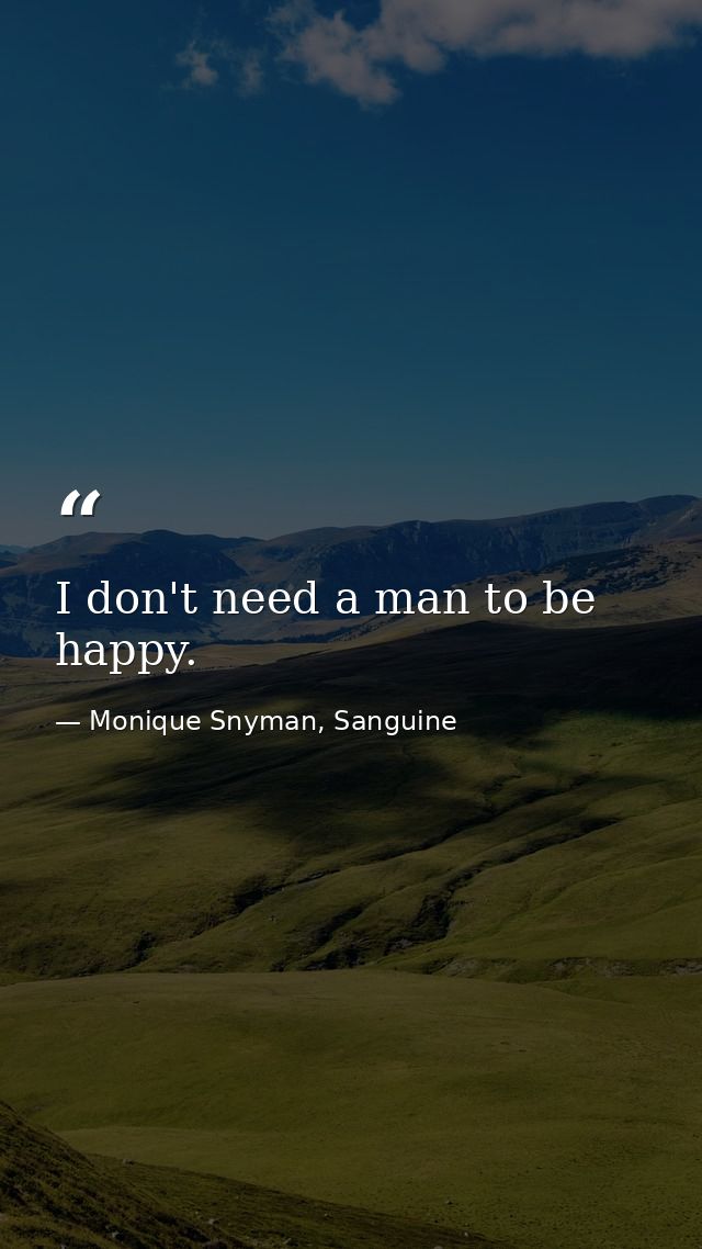 I don't need a man to be happy. — Monique Snyman, Sanguine
